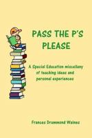 Pass the P's Please: A Special Education Miscellany of Teaching Ideas and Experiences 1547045299 Book Cover