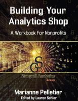 Building Your Analytics Shop: A Workbook for Non-Profits 1517235103 Book Cover