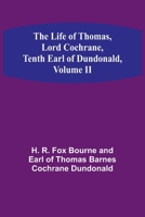 The Life of Thomas, Lord Cochrane, Tenth Earl of Dundonald, Volume II 9356899479 Book Cover