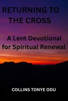 Returning to the Cross: A Lent Devotional for Spiritual Renewal and Daily Reflection B0GL91FNYS Book Cover