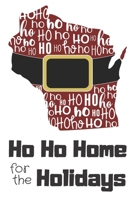 Ho Ho Home for the Holidays: Wisconsin Santa Claus belt on State Outline with Ho Ho Ho message Stocking Stuffer Journal for the Holidays (Santa State Home for Christmas Journals) 1671382307 Book Cover