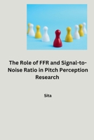 The Role of FFR and Signal-to-Noise Ratio in Pitch Perception Research 3384268881 Book Cover