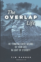 The Overlap Life: Rethinking Every Second of Your Life in Light of Eternity B09SNRVF8C Book Cover