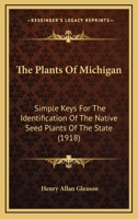 Plants of Michigan: Simple keys for the identification of the native seed plants of the state 1017047154 Book Cover