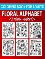 Floral Alphabet Coloring Book For Adults: Alphabet Letters Floral Design Coloring Book For Youth And Adults Activities At Home College And University B08VY8QP8W Book Cover