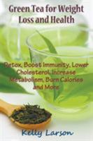 Green Tea for Weight Loss: Detox, Boost Immunity, Lower Cholesterol, Increase Metabolism, Burn Calories and More 1681270269 Book Cover