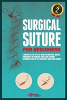 Surgical Suture for Beginners: A complete step-by-step guide for doctors, nurses, paramedics on surgical knots and suturing techniques used in the emergency room and surgery B08SD1SQGW Book Cover