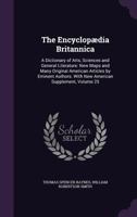 The Encyclopædia Britannica: A Dictionary of Arts, Sciences and General Literature: New Maps and Many Original American Articles by Eminent Authors. with New American Supplement; Volume 25 1347545727 Book Cover