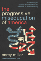 The Miseducation of America: Confronting the Cultural Revolution from the Classroom to Your Community 0736992375 Book Cover