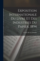 Exposition Internationale Du Livre Et Des Industries Du Papier, 1894 1019178035 Book Cover