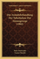 Die Anstaltsbehandlung Der Tuberkulose Der Atmungswege (1902) 1286085322 Book Cover