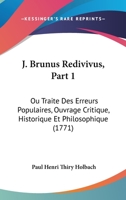 J. Brunus Redivivus, Part 1: Ou Traite Des Erreurs Populaires, Ouvrage Critique, Historique Et Philosophique (1771) 1166157423 Book Cover