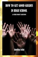 How to Get Good Grades in High School - & Other Parent's Questions: Parent's Guide to Good Grades 1539145980 Book Cover