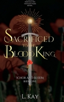 Sacrificed To The Blood King: Ichor And Bloom B0FH15NMVD Book Cover