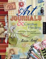 Art Journals and Creative Healing: Restoring the Spirit Through Self-Expression 1592533647 Book Cover