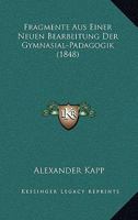 Fragmente Aus Einer Neuen Bearbeitung Der Gymnasial-Padagogik (1848) 1160094470 Book Cover
