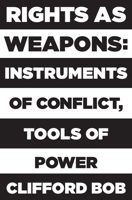 Rights as Weapons: Instruments of Conflict, Tools of Power 0691166048 Book Cover