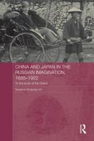 China and Japan in the Russian Imagination, 1685-1922: To the Ends of the Orient 1138950459 Book Cover