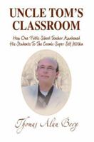 Uncle Tom's Classroom: How One Public School Teacher Awakened His Students to the Cosmic Super Self Within 1425760791 Book Cover