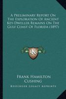 A Preliminary Report On The Exploration Of Ancient Key-Dweller Remains On The Gulf Coast Of Florida 1018829768 Book Cover