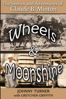 Wheels and Moonshine : The Stories and Adventures of Claude B. Minton 1499156731 Book Cover