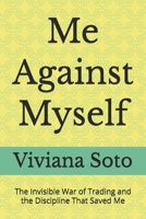 Me Against Myself: The Invisible War of Trading and the Discipline That Saved Me B0G3DJ16QZ Book Cover