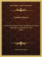 Cuadros Epicos: La Fiesta De Raymi El Mar De Balboa, Los Trece, Atahualpa La Muerte Del Inca (1891) 1168010837 Book Cover