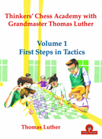 Thinkers' Chess Academy with Grandmaster Thomas Luther - Volume 1 First Steps in Tactics (TCA with GM Thomas Luther) 9492510723 Book Cover