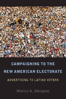 Campaigning to the New American Electorate: Advertising to Latino Voters 080476896X Book Cover