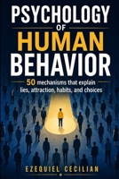 PSYCHOLOGY OF HUMAN BEHAVIOR: 50 mechanisms that explain lies, attraction, habits, and choices B0H6V6SX3L Book Cover