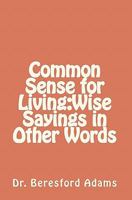 Common Sense for Living: Wise Sayings in Other Words (Expanded Edition) 145287865X Book Cover