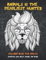 Animals is the deadliest hunter - Coloring Book for adults - Cheetah, Lion, Wolf, Shark, and more B08TY8D5K8 Book Cover