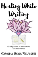 Healing While Writing: Journal Prompts and Reflections B0BX2BVQGP Book Cover