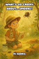 What's So Creepy About... Spiders B0FGDQGFY7 Book Cover