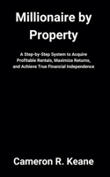 Millionaire by Property: A Step-by-Step System to Acquire Profitable Rentals, Maximize Returns, and Achieve True Financial Independence B0F8Z17XTG Book Cover