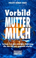 Vorbild Muttermilch: Lernen von der einzigen Nahrung, die nur für uns gemacht wurde. 1539854051 Book Cover