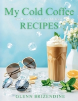 My Cold Coffee Recipes: “Brews Served Cold—Sip, Chill, Repeat.” (The Coffeehouse Recipe Collection) B0FM4BNHG3 Book Cover