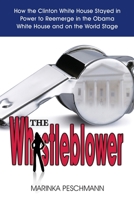 The Whistleblower: How the Clinton White House Stayed in Power to Reemerge in the Obama White House and on the World Stage 0987834304 Book Cover