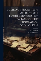 Volledig Theoretisch En Praktisch Handboek Voor Het Italiaansch- Of Koopmans-boekhouden (Dutch Edition) 1025046854 Book Cover