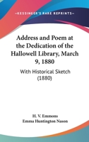 Address and Poem at the Dedication of the Hallowell Library, March 9, 1880: With Historical Sketch 1437473695 Book Cover