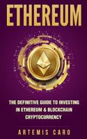 Ethereum: The Definitive Guide to Investing in Ethereum & Blockchain Cryptocurrency: Includes Blueprint Fintech Contracts 1976205468 Book Cover