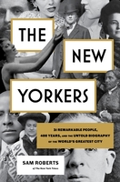 The New Yorkers: A Biography of the World's Greatest City and the 31 People You've Never Heard of Who Helped Shape It 162040978X Book Cover