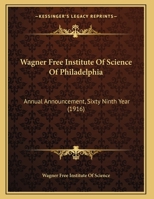 Wagner Free Institute Of Science Of Philadelphia: Annual Announcement, Sixty Ninth Year 1120155568 Book Cover