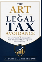 THE ART OF LEGAL TAX AVOIDANCE: Preserve Wealth, Reduce Liabilities, Protect Income and Build Long-Term Financial Security B0H6QZHNK2 Book Cover