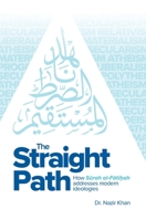 The Straight Path: How Surah Al-Fatiha Addresses Modern Ideologies 1835920217 Book Cover