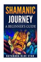 Shamanic Journey: A Beginner's Guide 1539937704 Book Cover