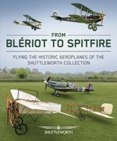 From Bleriot to Spitfire: Flying the Historic Planes of the Shuttleworth Collection 0719844819 Book Cover