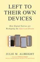 Left to Their Own Devices: How Digital Natives Are Reshaping the American Dream 1633884449 Book Cover