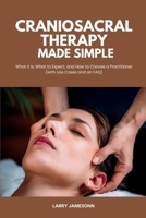 Craniosacral Therapy Made Simple: What It Is, What to Expect, and How to Choose a Practitioner (with Use Cases and an FAQ) B0GTMMCPY1 Book Cover
