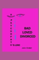 Bad Loved Divorced: A Psychopath's Love 1700649698 Book Cover